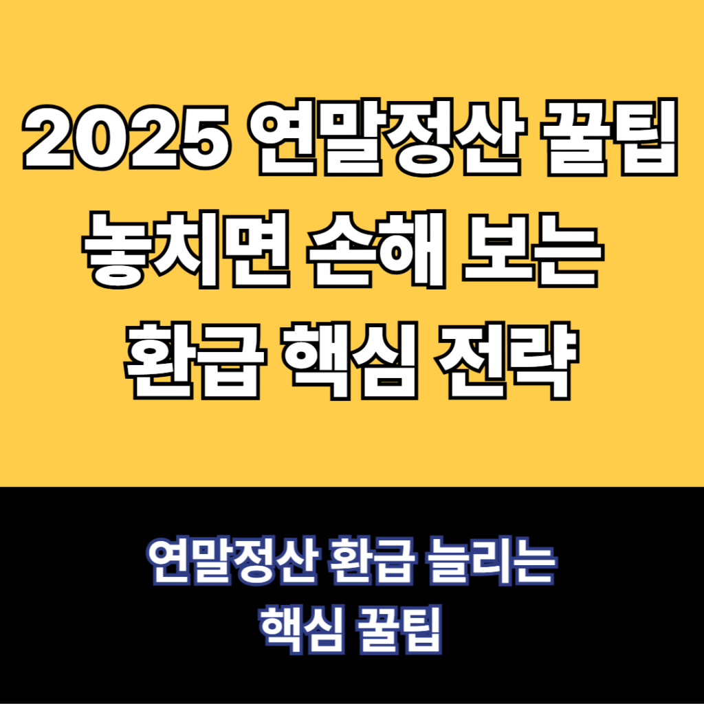 2025 연말정산 환급 늘리는 핵심 꿀팁